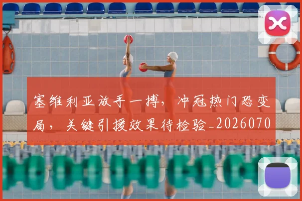 塞维利亚放手一搏,冲冠热门恐变局,关键引援效果待检验_20260703225345