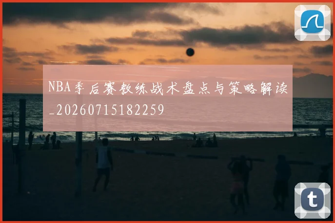 NBA季后赛教练战术盘点与策略解读_20260715182259