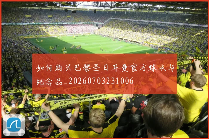 如何购买巴黎圣日耳曼官方球衣与纪念品_20260703231006