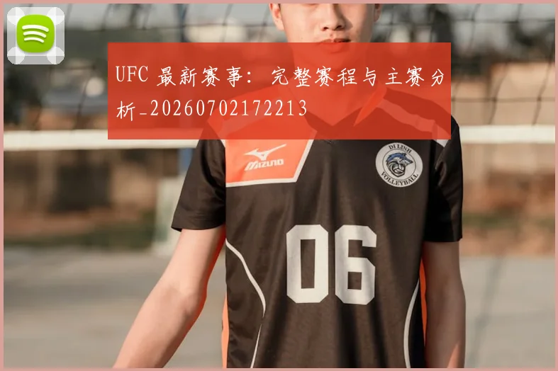 UFC 最新赛事:完整赛程与主赛分析_20260702172213